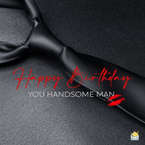 a happy birthday card with a black tie and red lips on the neck, which reads, you handsome man