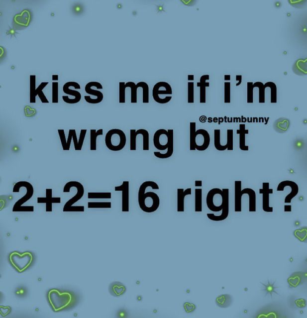 the words kiss me if i'm wrong but 2 - 4 - 6 right?