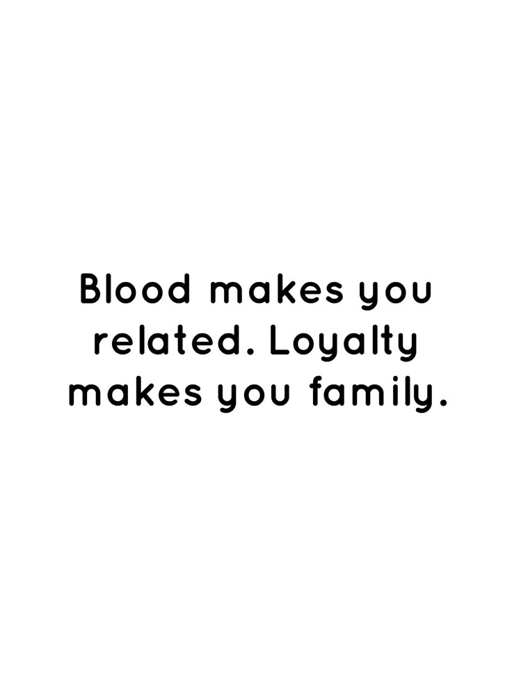 the words blood makes you related lovablely makes you family