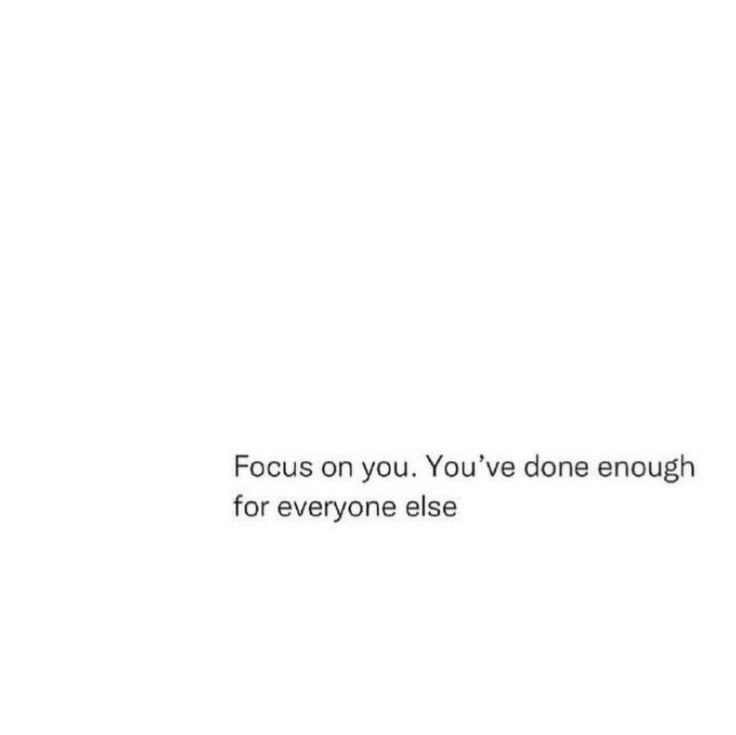 the words focus on you you've done enough for everyone else are written in black and white