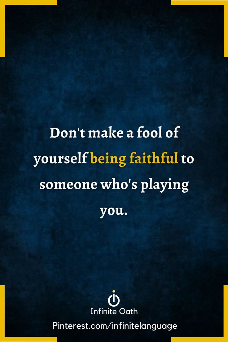 a quote that reads, don't make fool of yourself being faithful to someone who's playing you