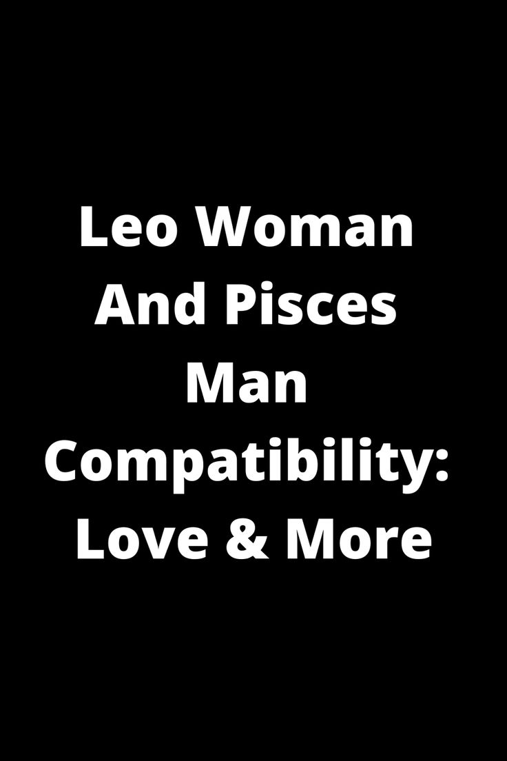 the words leo woman and pisces man compatibil love & more