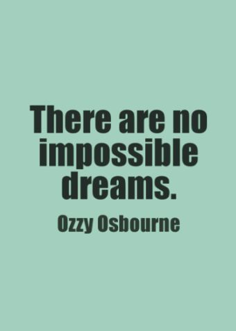 there are no impossible things to dream about, and the only thing that is true