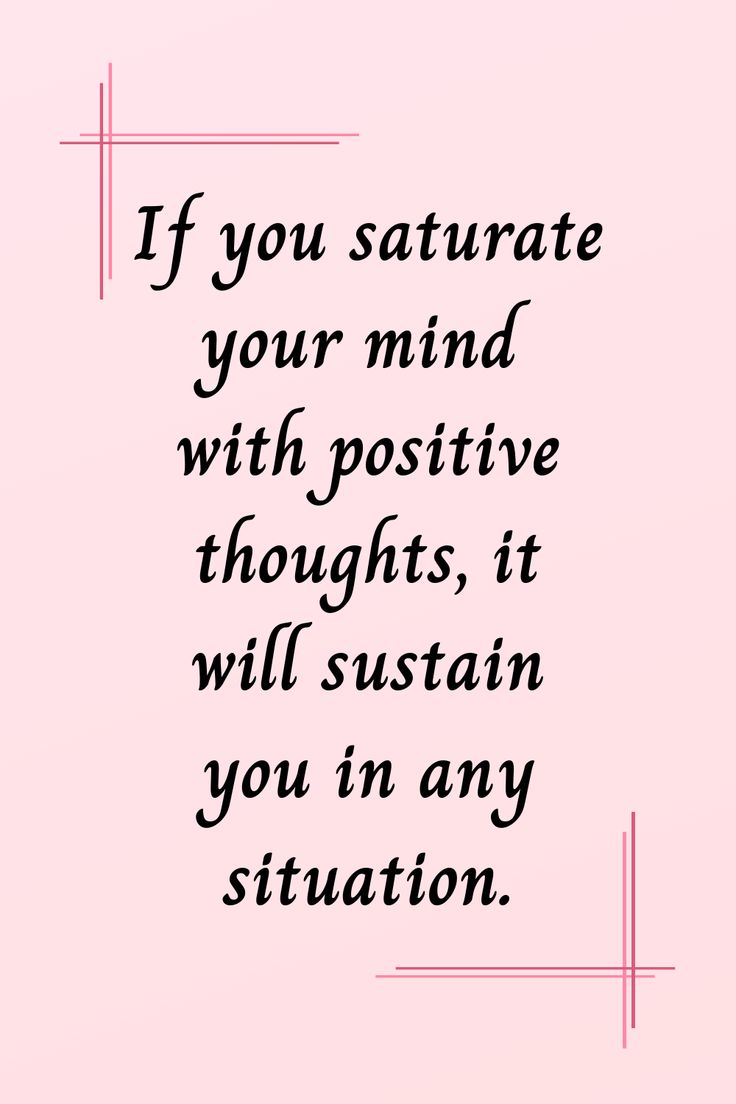 the quote if you saturate your mind with positive thought, it will sustent you in any situation