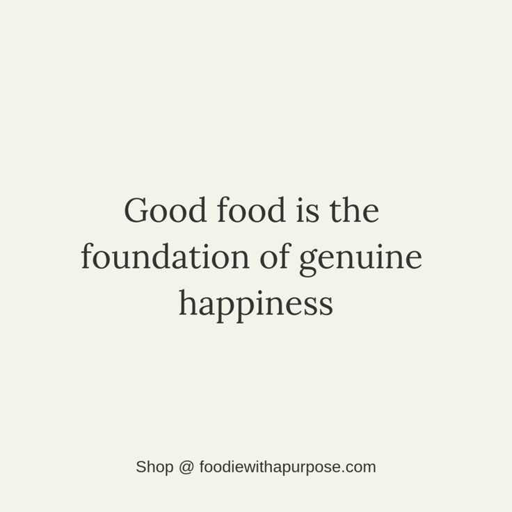 the words good food is the foundation of genuine happiness