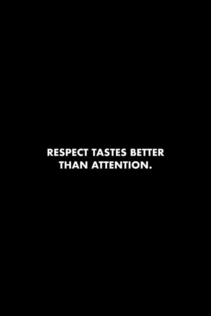 a black and white photo with the words respect tastes better than attention