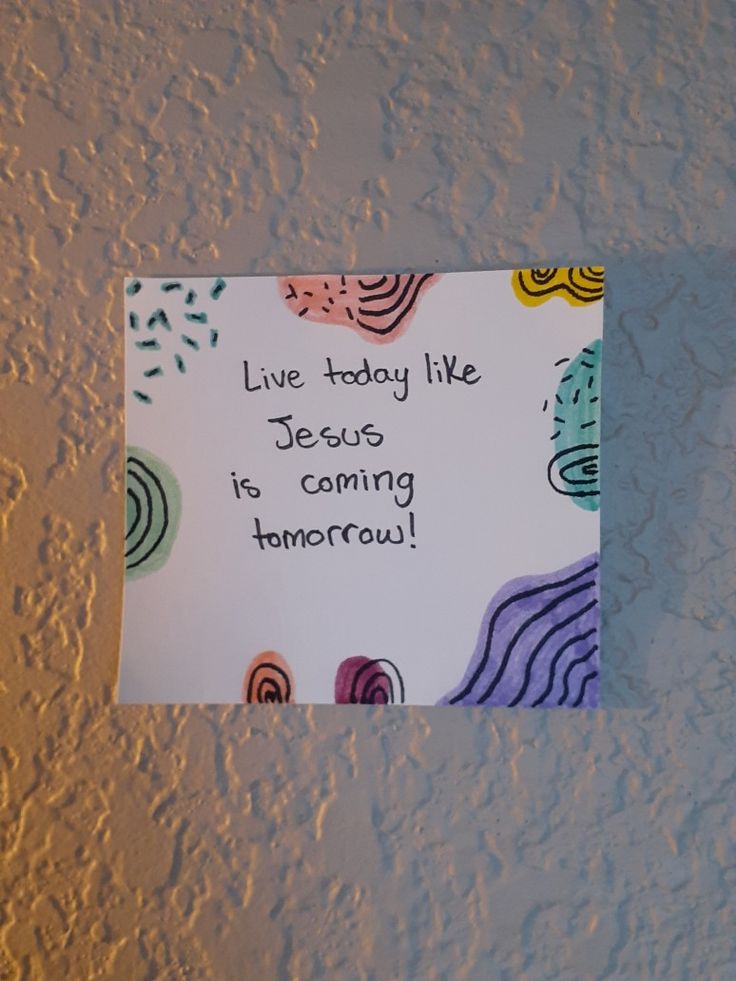 a piece of paper that says live today like jesus is coming tomorrow on the wall