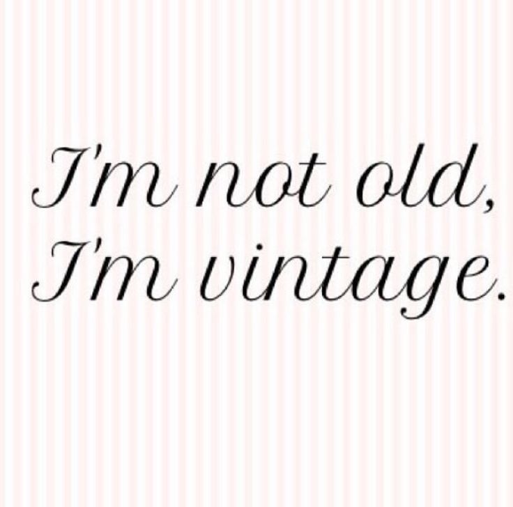 the words i'm not old, i'm vintage