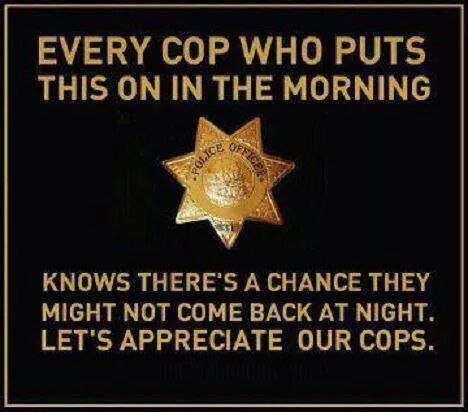 a police badge that says, every cop who puts this on in the morning knows there's a chance they might not come back at night let's appreciate our cops