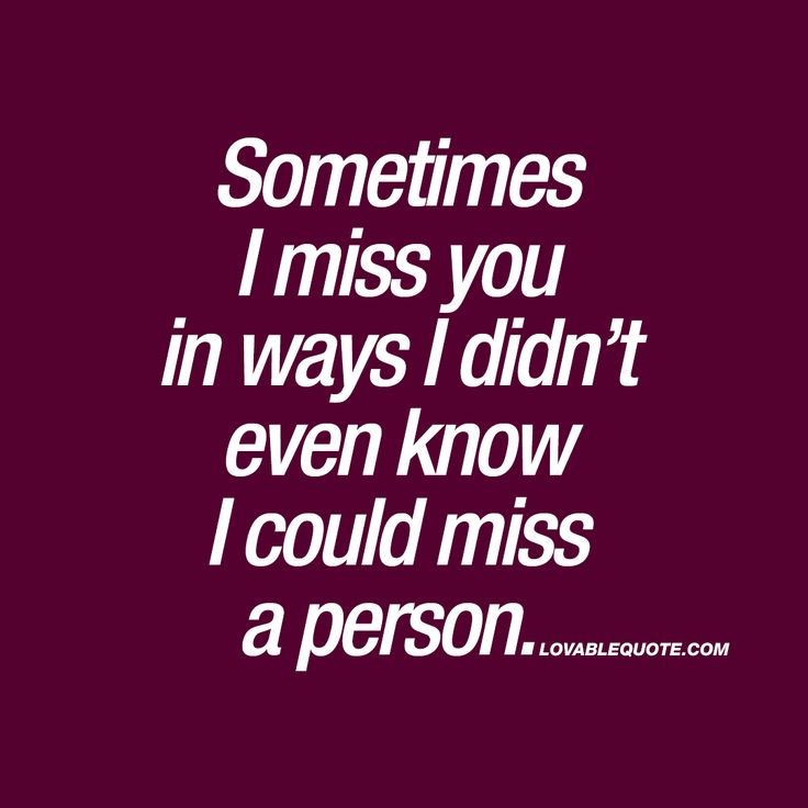 someones i miss you in ways i didn't even know i could miss a person