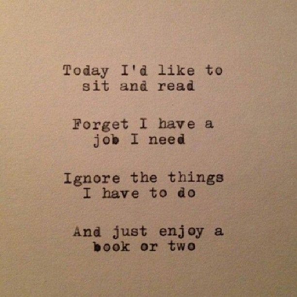 an old typewriter with the words today i'd like to sit and read forget i have a job i need ignore the things i have to do and just enjoy a book or two