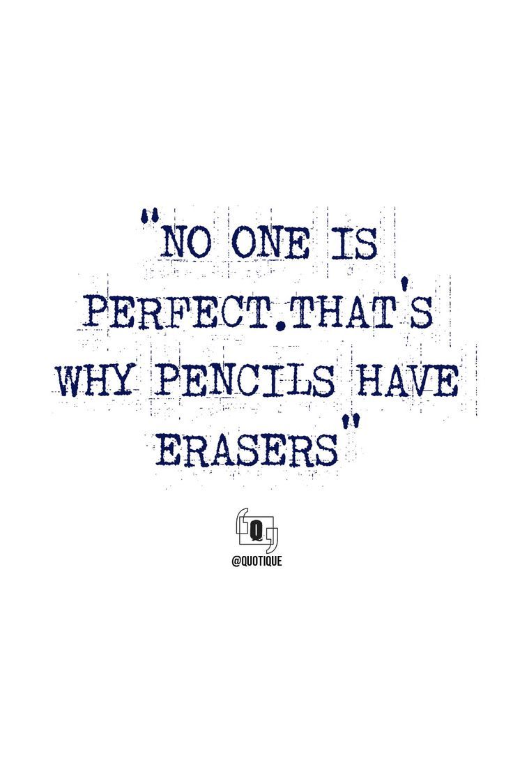 a quote that says no one is perfect, that's why pencils have erasers