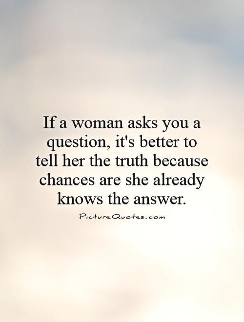 a person standing on top of a hill with the words if a woman asks you a question, it's better to tell her the truth because changes are already knows the answer