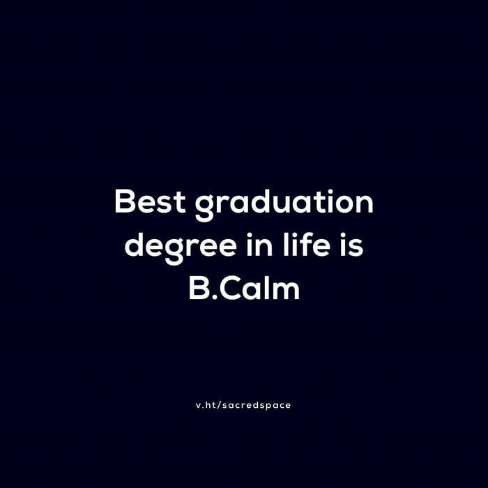 the quote is written in white on a black background, and reads best graduation degree degree in life is b calm