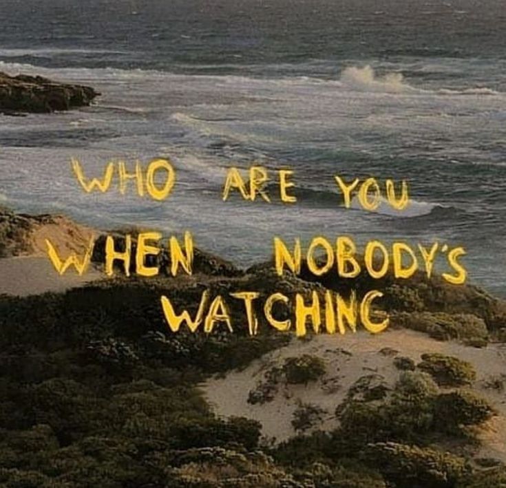 the words who are you when nobody's watching written in yellow ink on an ocean background