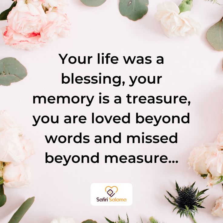 flowers and greenery with the words your life was a blessing, your memory is a treasure, you are loved beyond words and missed beyond measure