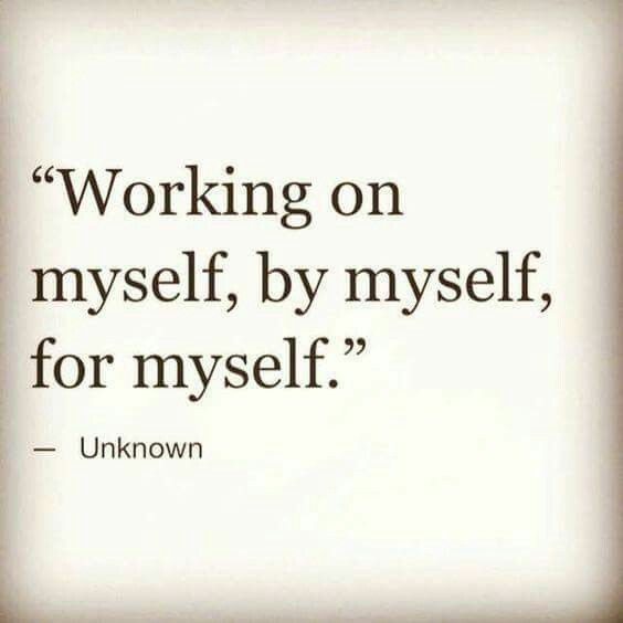 a quote from unknown on working on myself, by myself for myself