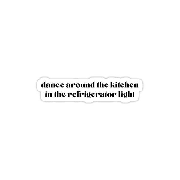 the words dance around the kitchen in the refrigerator light sticker on a white background