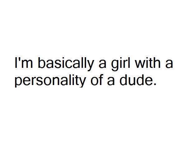 the words i'm basically a girl with a personality of a dude on it