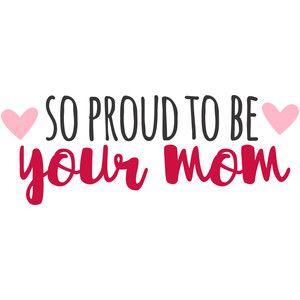 the phrase so proud to be your mom is shown in red and pink letters on a white background