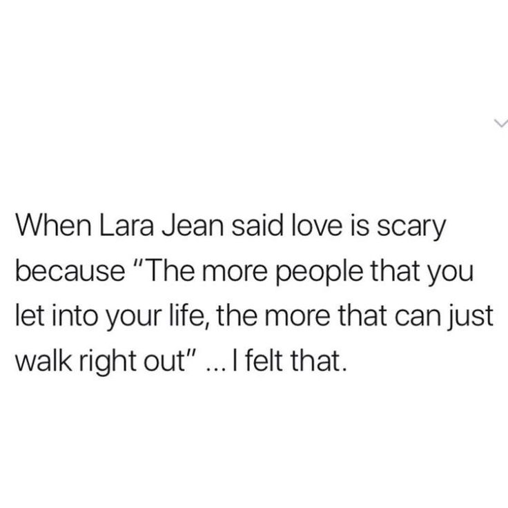 the text reads, when lara jean said love is scary because the more people that you let into your life, the more that can just walk right out