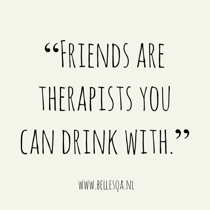 a black and white quote with the words friends are theraps you can drink with?