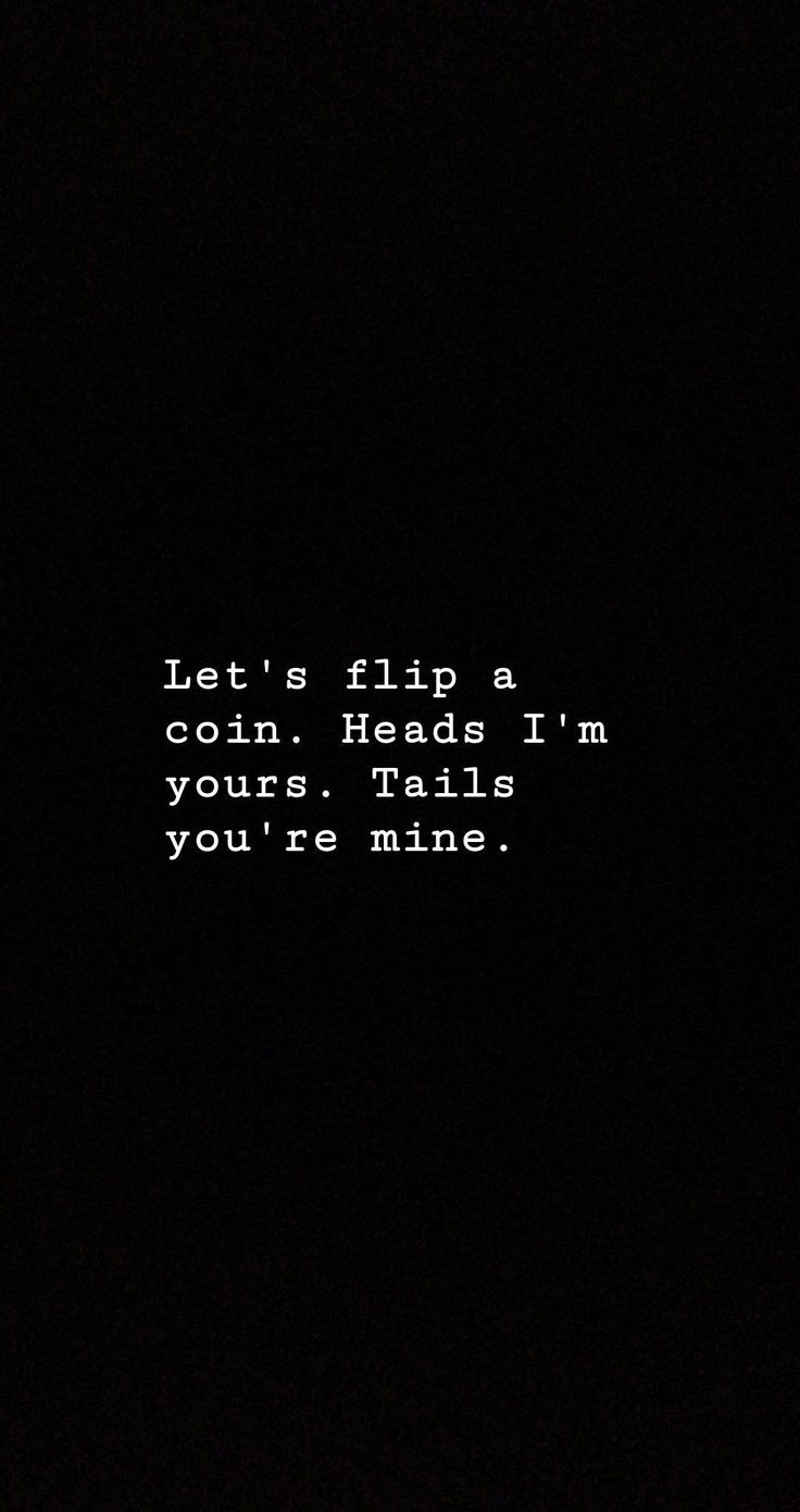 a black background with the words let's flip a coin heads i'm yours tails you're mine