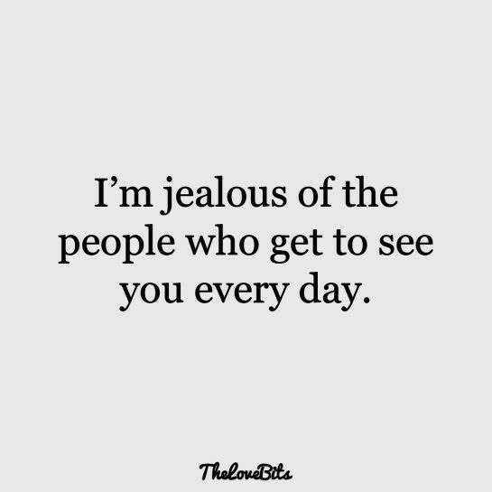 a quote that says i'mjealous of the people who get to see you