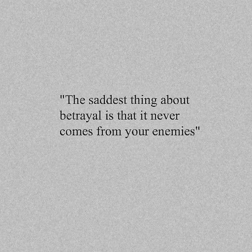 an image with the quote'the saddest thing about betrayal is that it never comes from your energies '