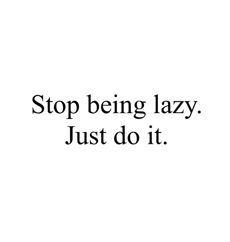 the words stop being lazy just do it are in black and white letters on a white background