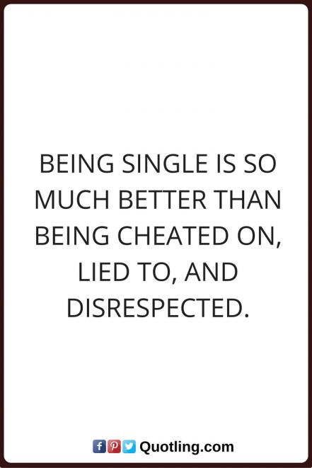 a quote that says being single is so much better than being cheated on, led to