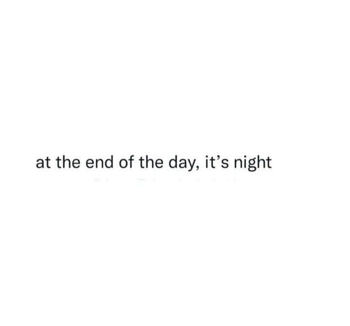 the words at the end of the day, it's night