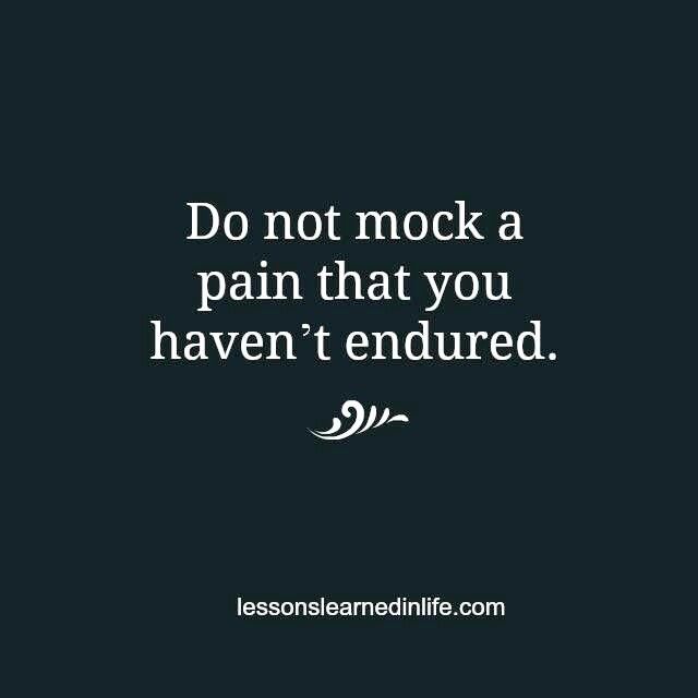 Do not mock a pain that you haven't endured. Now Quotes, Stay Strong, Quotable Quotes, Migraine, A Quote, The Words, Great Quotes, Beautiful Words, Mantra