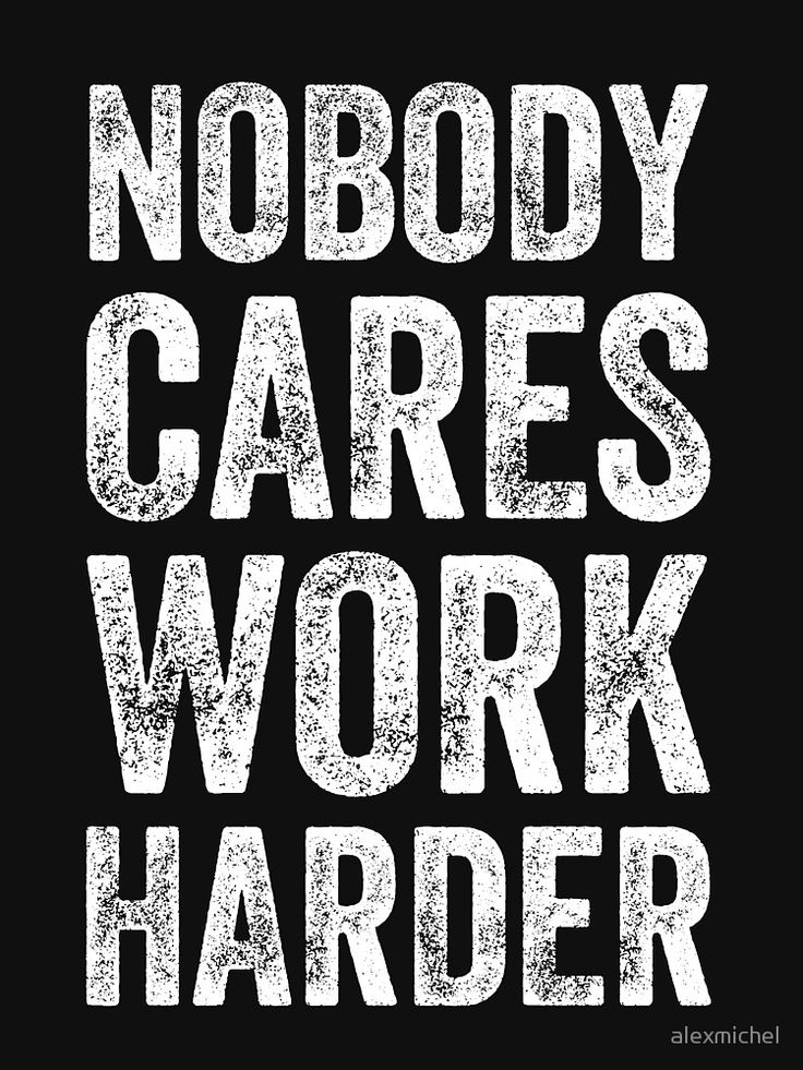 the words nobody cares work harder in white on a black background with grungy letters