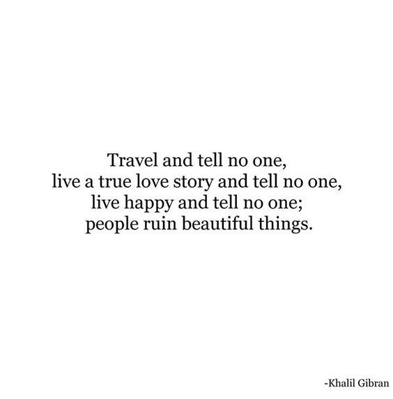 a quote that reads travel and tell no one, live a true love story and tell no one, live happy and tell no one people ruin beautiful things