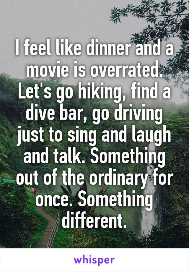 a quote that reads, i feel like dinner and a movie is overrated let's go hiking