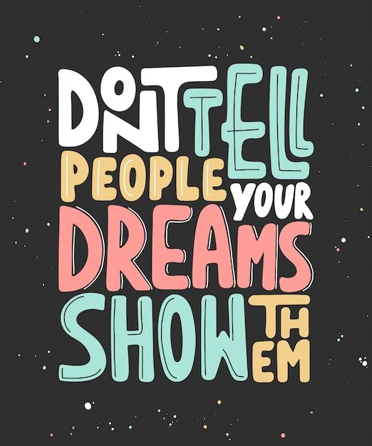 a quote that says, don't tell people your dreams show them