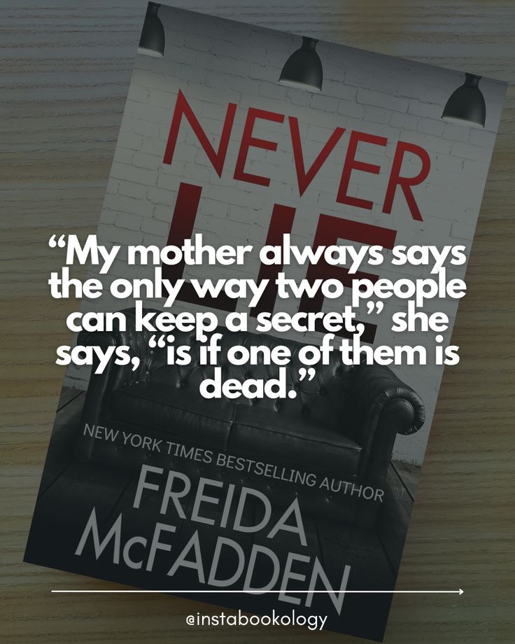 a book with the quote never 11 my mother always says, the only way two people can keep a secret she says, it is one of them is dead