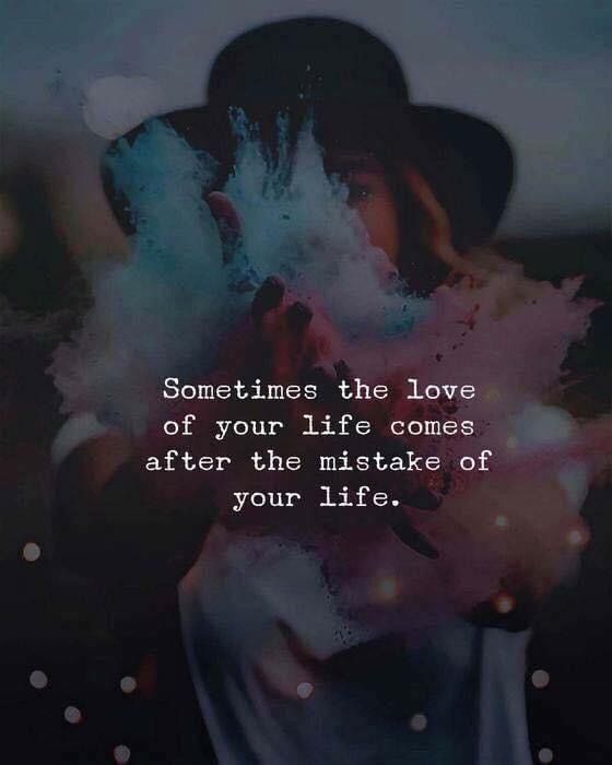 someones the love of your life comes after the mistake of your life