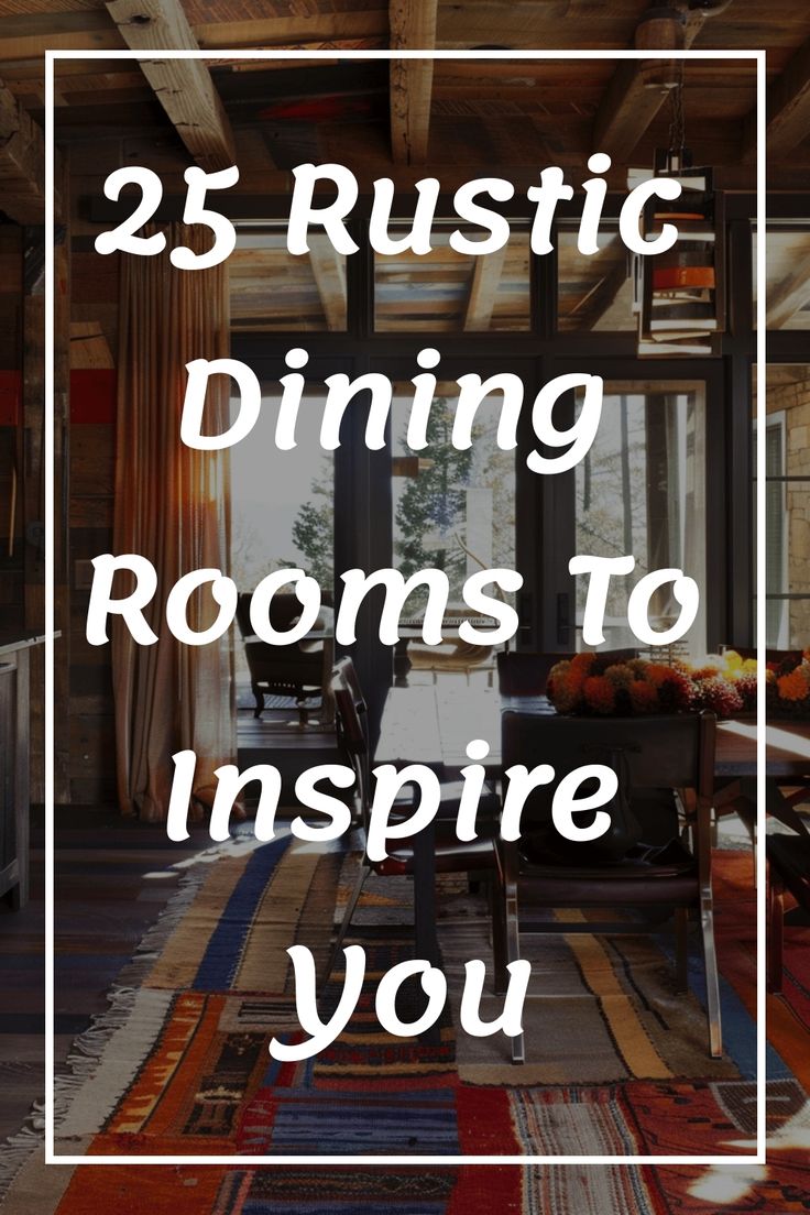 the words 25 rustic dining rooms to inspire you