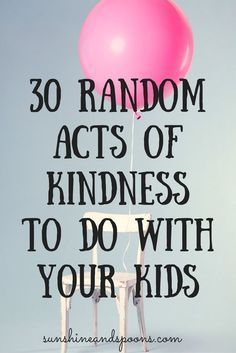 a pink balloon sitting on top of a white chair with the words 30 random acts of kindness to do with your kids