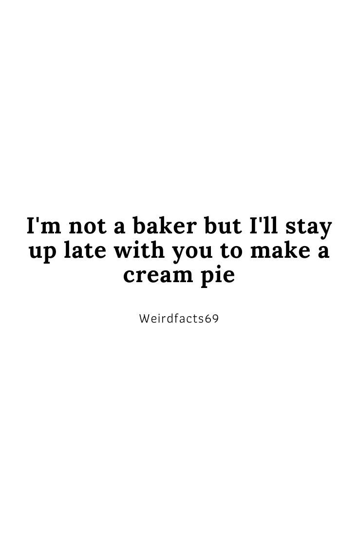 a quote that reads, i'm not a baker but i'll stay up late with you to make a cream pie