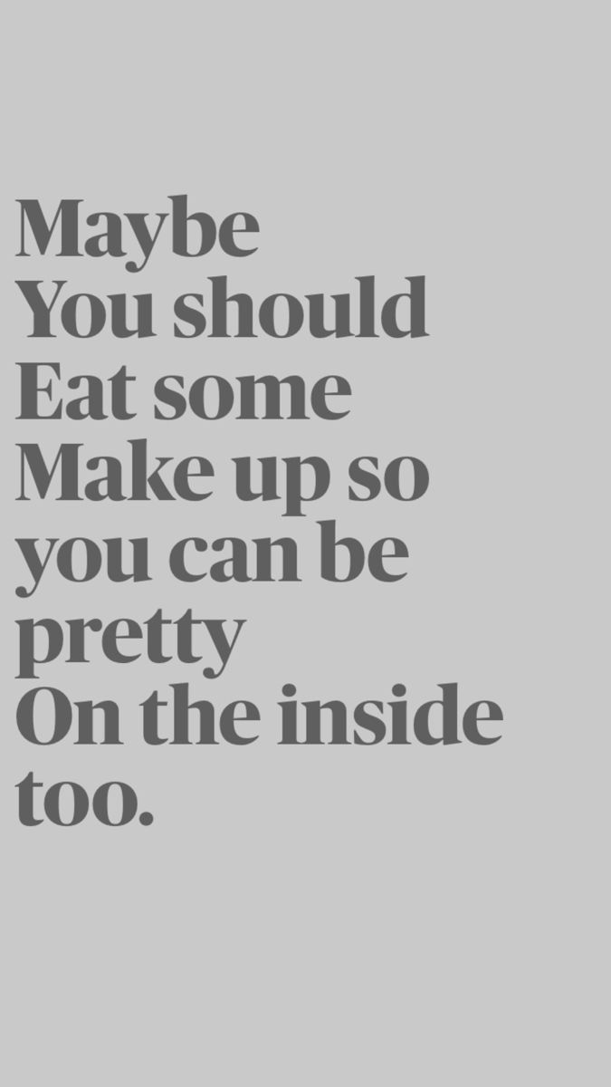 the words maybe you should eat some make up so you can be pretty on the inside too