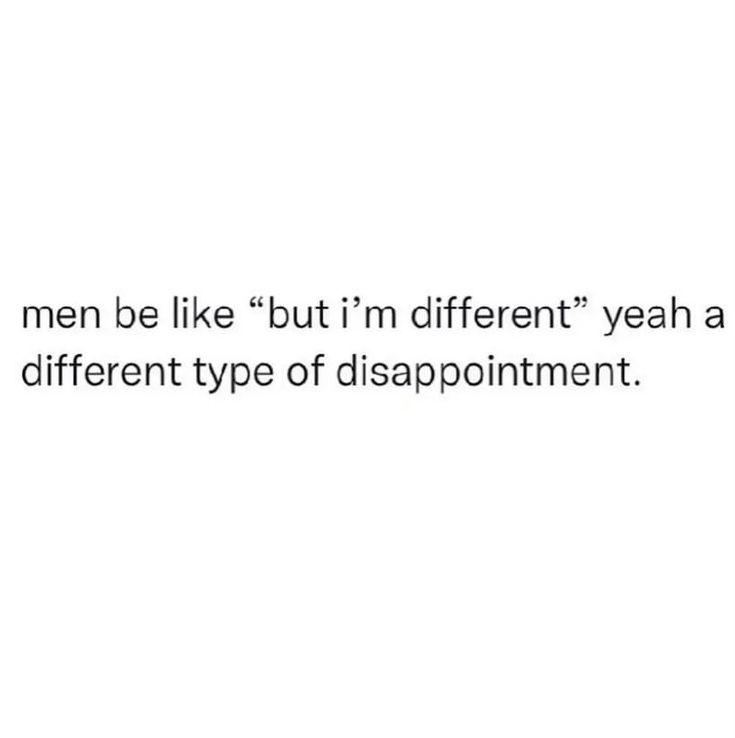 the words are written in black and white on a white background that says men be like but i'm different yeah a different type of disappointmentment