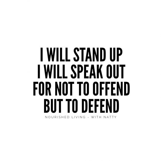 i will stand up i will speak out for not to offend but to defend