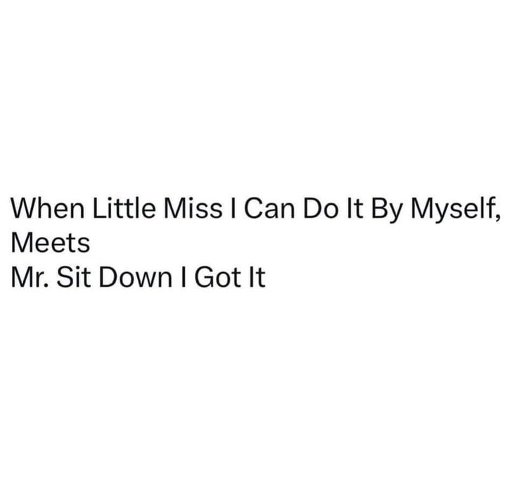 the words are written in black and white on a white background, which reads when little miss i can do it by myself meets mr sit down i got it