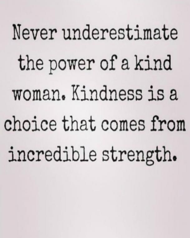 a quote that reads never underestimite the power of a kind woman kindness is a choice that comes from incredible strength