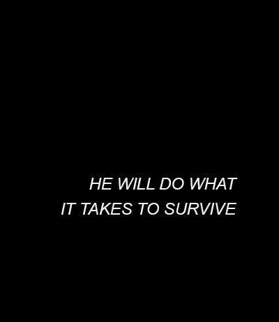 the words he will do what it takes to survive are in white on a black background