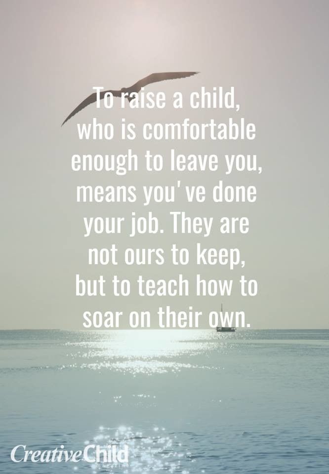 the quote to raise a child who is comfortable enough to leave you