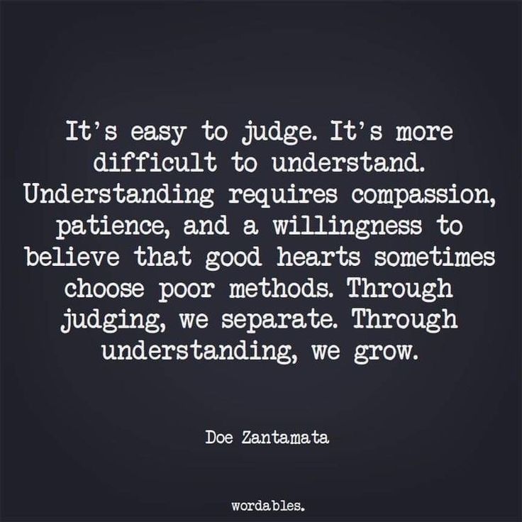 a quote that reads it's easy to judge, it's more difficult to understand